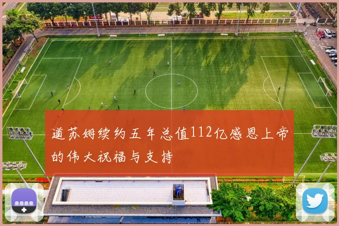 道苏姆续约五年总值112亿感恩上帝的伟大祝福与支持